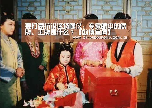 要打赢抗洪这场硬仗,专家眼中的底牌、王牌是什么?【欧博官网】(图2) 欧博官网