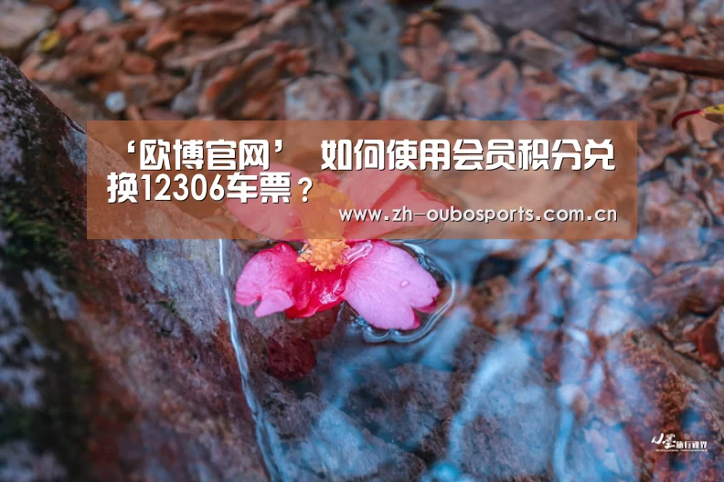 ‘欧博官网’
如何使用会员积分兑换12306车票?(图3) 欧博新春活动